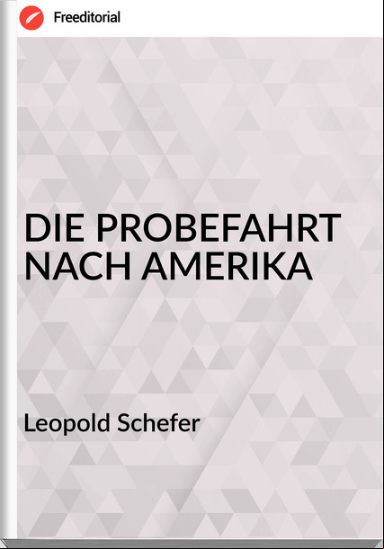 Leopold Schefer - DIE PROBEFAHRT NACH AMERIKA