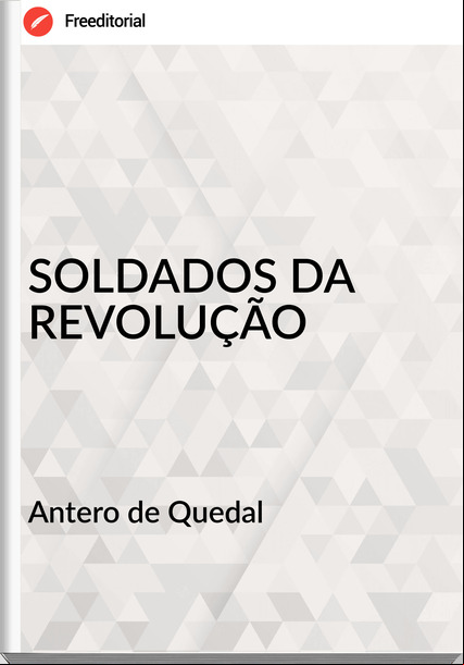 Antero de Quedal - SOLDADOS DA REVOLUÇÃO