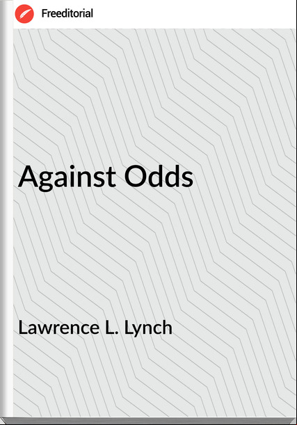 Lawrence L. Lynch - Against Odds