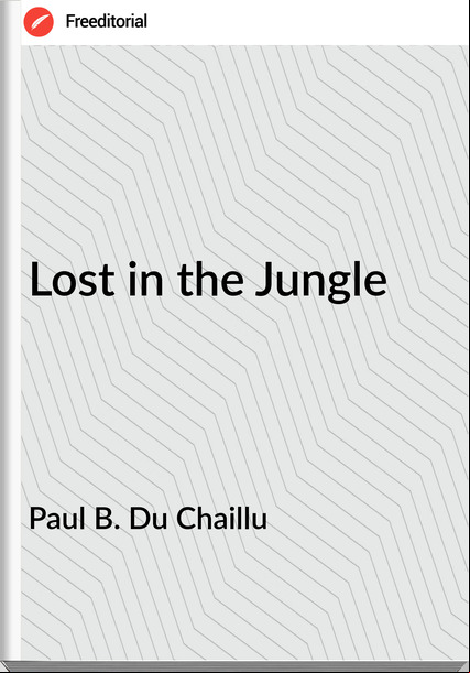 Paul B. Du Chaillu - Lost in the Jungle