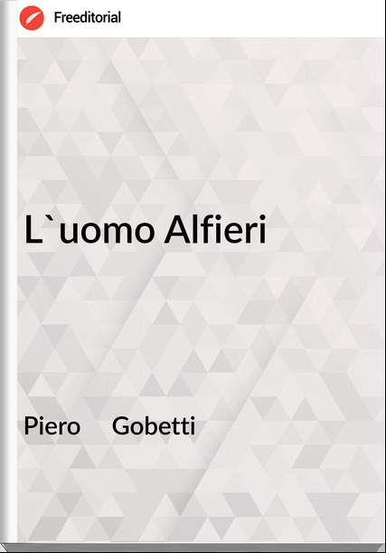 Piero     Gobetti - L'uomo Alfieri