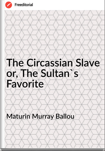 Maturin Murray Ballou The Circassian Slave or, The Sultan's Favorite