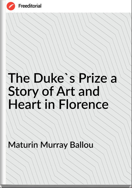 Maturin Murray Ballou The Duke's Prize a Story of Art and Heart in Florence