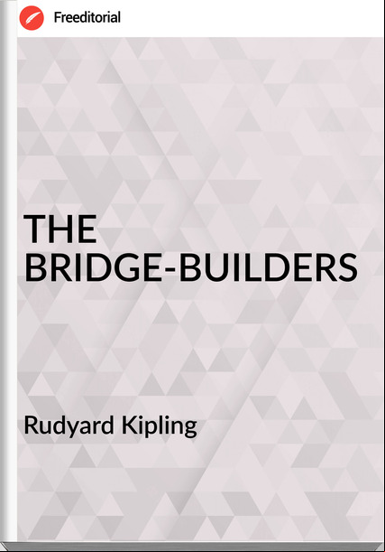   Rudyard Kipling - THE  BRIDGE-BUILDERS