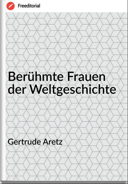 Gertrude Aretz - Berühmte Frauen der Weltgeschichte