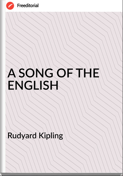Rudyard Kipling A SONG OF THE ENGLISH