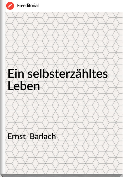 Ernst  Barlach - Ein selbsterzähltes Leben