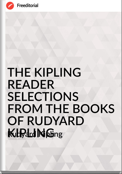 Rudyard Kipling THE KIPLING READER SELECTIONS FROM THE BOOKS OF RUDYARD KIPLING