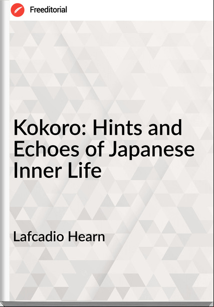 Lafcadio Hearn  - Kokoro: Hints and Echoes of Japanese Inner Life