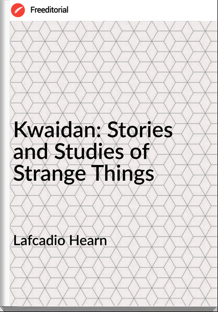 Lafcadio Hearn  - Kwaidan: Stories and Studies of Strange Things