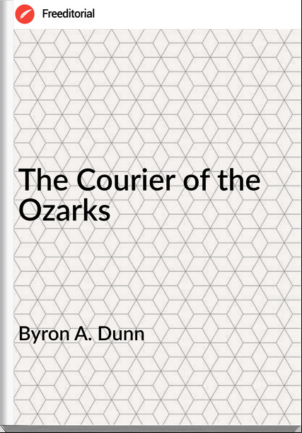 Byron A. Dunn - The Courier of the Ozarks