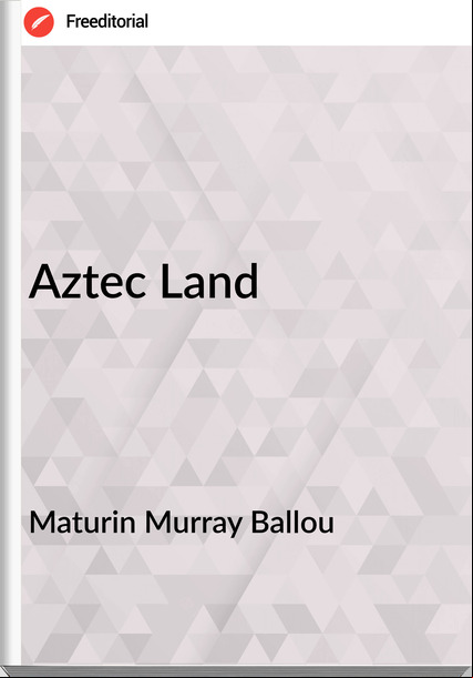 Maturin Murray Ballou Aztec Land