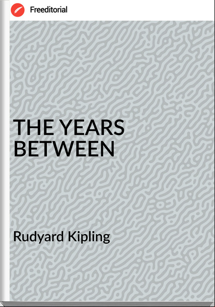 Rudyard Kipling THE YEARS BETWEEN