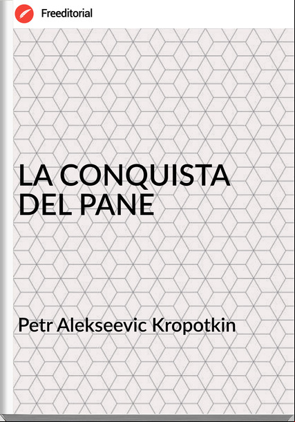 Petr Alekseevic Kropotkin - LA CONQUISTA DEL PANE