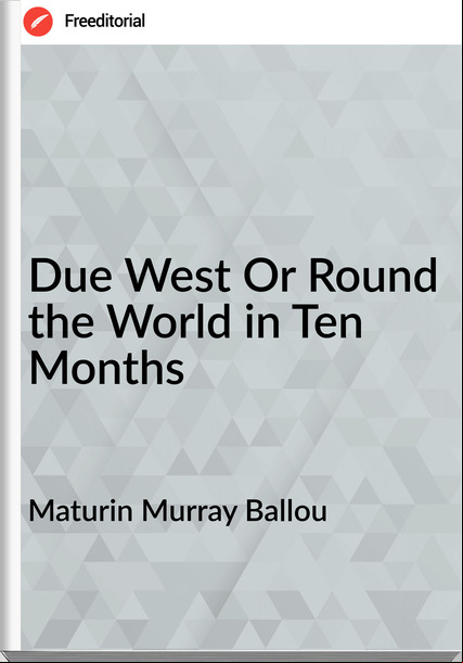 Maturin Murray Ballou Due West Or Round the World in Ten Months
