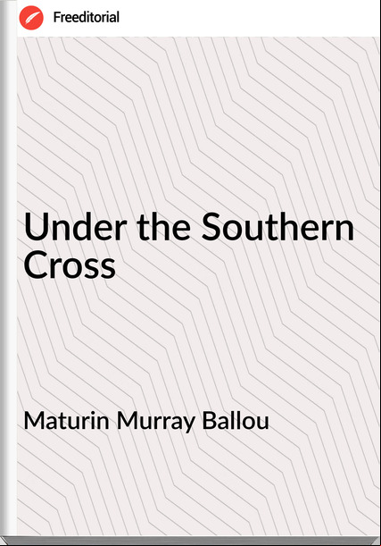 Maturin Murray Ballou Under the Southern Cross