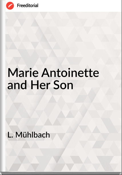 L. Mühlbach Marie Antoinette and Her Son