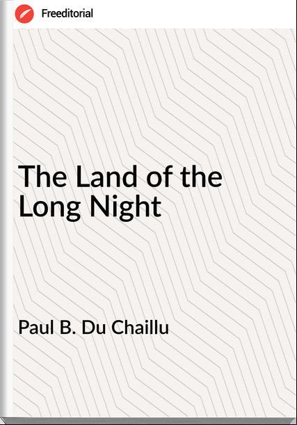 Paul B. Du Chaillu The Land of the Long Night
