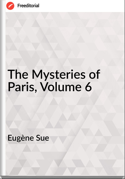 Eugène Sue The Mysteries of Paris, Volume 6