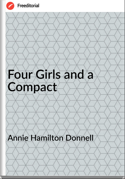Annie Hamilton Donnell - Four Girls and a Compact