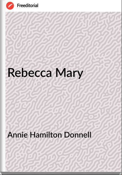 Annie Hamilton Donnell - Rebecca Mary