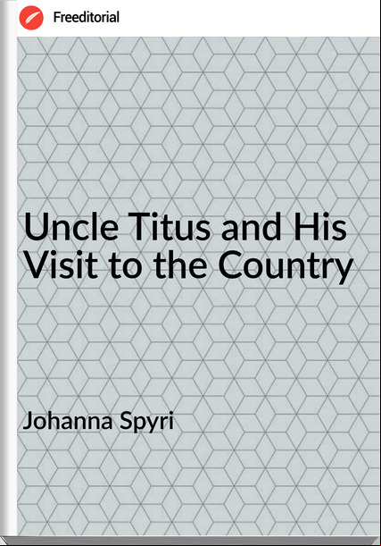 Johanna Spyri Uncle Titus and His Visit to the Country