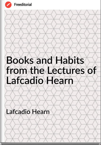 Lafcadio Hearn  - Books and Habits from the Lectures of Lafcadio Hearn