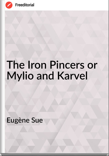 Eugène Sue The Iron Pincers or Mylio and Karvel