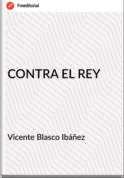 Vicente Blasco Ibáñez CONTRA EL REY