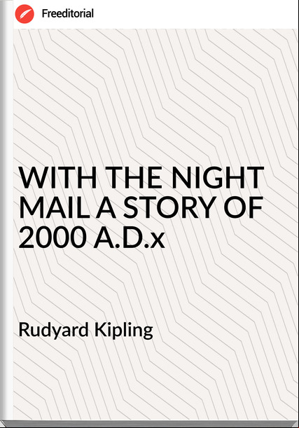Rudyard Kipling WITH THE NIGHT MAIL A STORY OF 2000 A.D.x