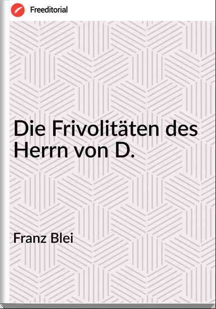 Franz Blei - Die Frivolitäten des Herrn von D.