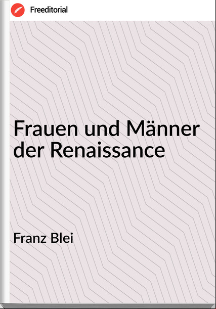 Franz Blei - Frauen und Männer der Renaissance