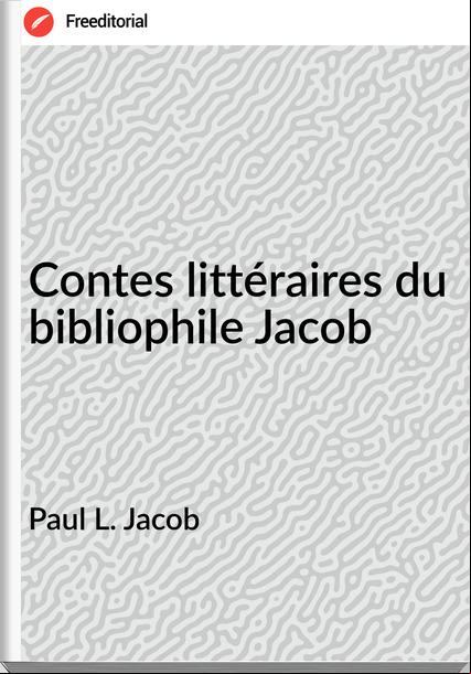 Paul L. Jacob - Contes littéraires du bibliophile Jacob