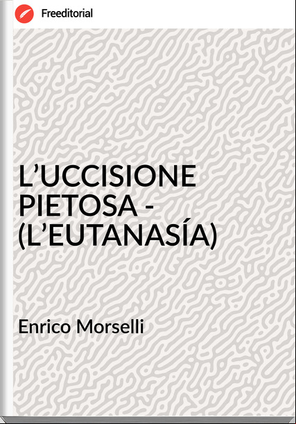 Enrico Morselli - L’UCCISIONE PIETOSA - (L’EUTANASÍA)