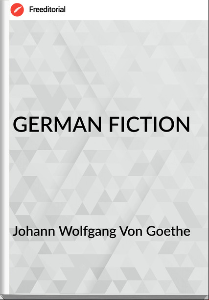 Johann Wolfgang Von Goethe GERMAN FICTION