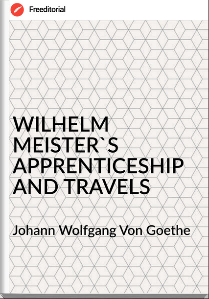 Johann Wolfgang Von Goethe WILHELM MEISTER'S APPRENTICESHIP AND TRAVELS