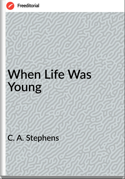 C. A. Stephens - When Life Was Young