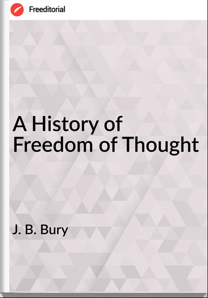 J. B. Bury - A History of Freedom of Thought