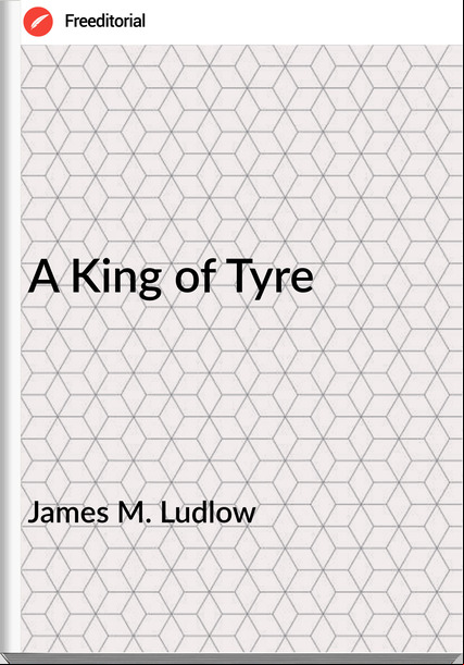 James M. Ludlow - A King of Tyre