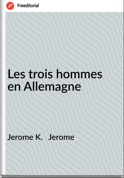 Jerome K.   Jerome - Les trois hommes en Allemagne