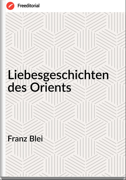 Franz Blei - Liebesgeschichten des Orients