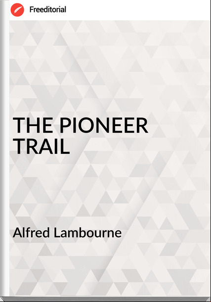 Alfred Lambourne - THE PIONEER TRAIL