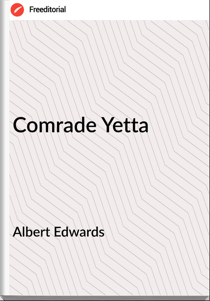 Albert Edwards Comrade Yetta