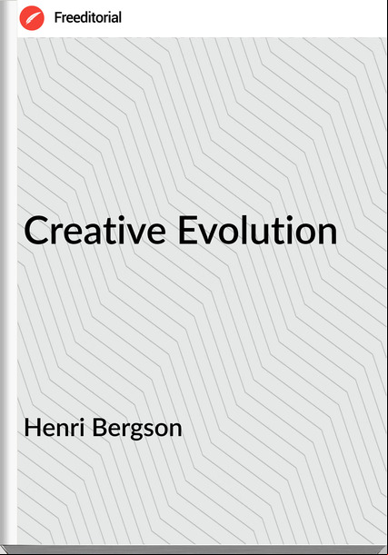 Henri Bergson  - Creative Evolution