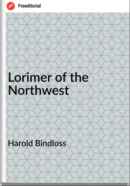 Harold Bindloss - Lorimer of the Northwest