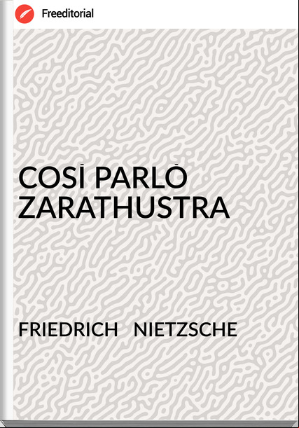 FRIEDRICH   NIETZSCHE - COSÌ PARLÒ ZARATHUSTRA