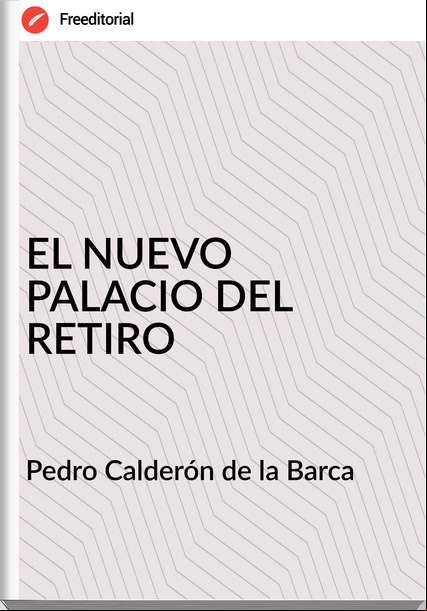 Pedro Calderón de la Barca EL NUEVO PALACIO DEL RETIRO