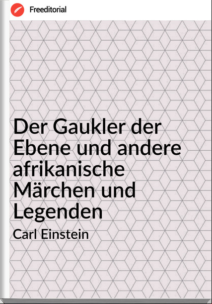 Carl Einstein - Der Gaukler der Ebene und andere afrikanische Märchen und Legenden