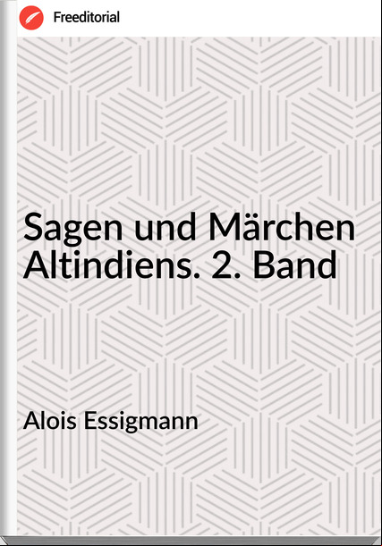 Alois Essigmann - Sagen und Märchen Altindiens. 2. Band