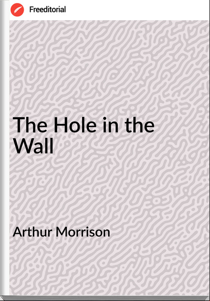 Arthur Morrison The Hole in the Wall